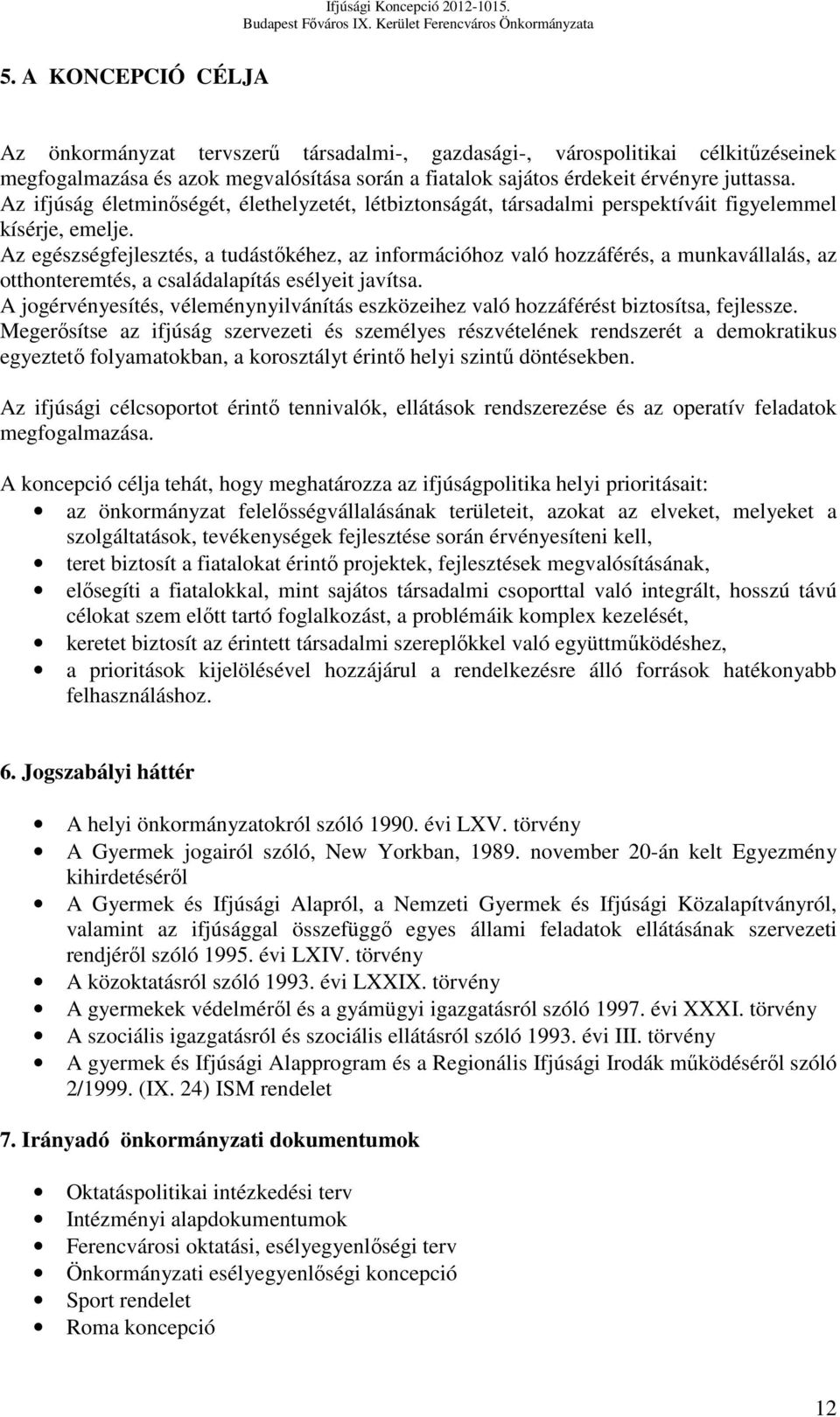 Az egészségfejlesztés, a tudástőkéhez, az információhoz való hozzáférés, a munkavállalás, az otthonteremtés, a családalapítás esélyeit javítsa.