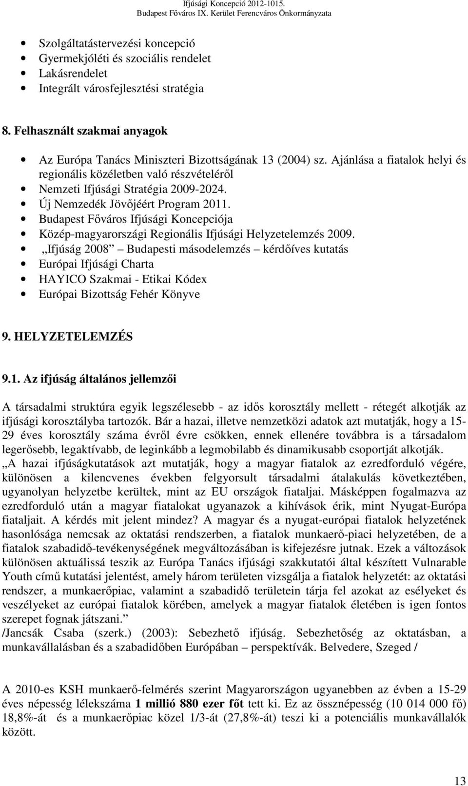 Új Nemzedék Jövőjéért Program 2011. Budapest Főváros Ifjúsági Koncepciója Közép-magyarországi Regionális Ifjúsági Helyzetelemzés 2009.