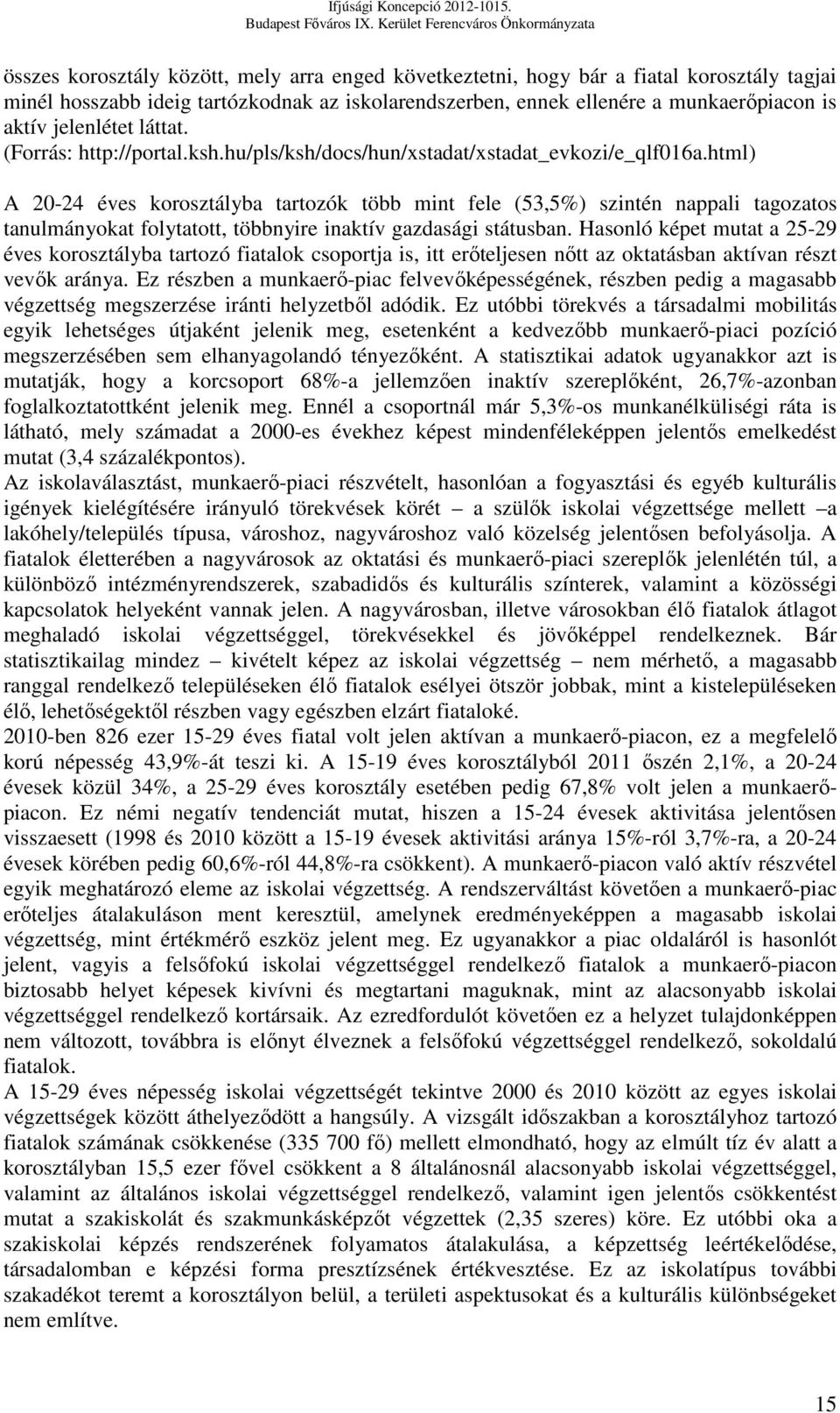 html) A 20-24 éves korosztályba tartozók több mint fele (53,5%) szintén nappali tagozatos tanulmányokat folytatott, többnyire inaktív gazdasági státusban.