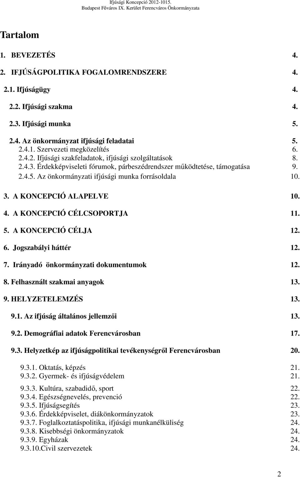 A KONCEPCIÓ ALAPELVE 10. 4. A KONCEPCIÓ CÉLCSOPORTJA 11. 5. A KONCEPCIÓ CÉLJA 12. 6. Jogszabályi háttér 12. 7. Irányadó önkormányzati dokumentumok 12. 8. Felhasznált szakmai anyagok 13. 9.