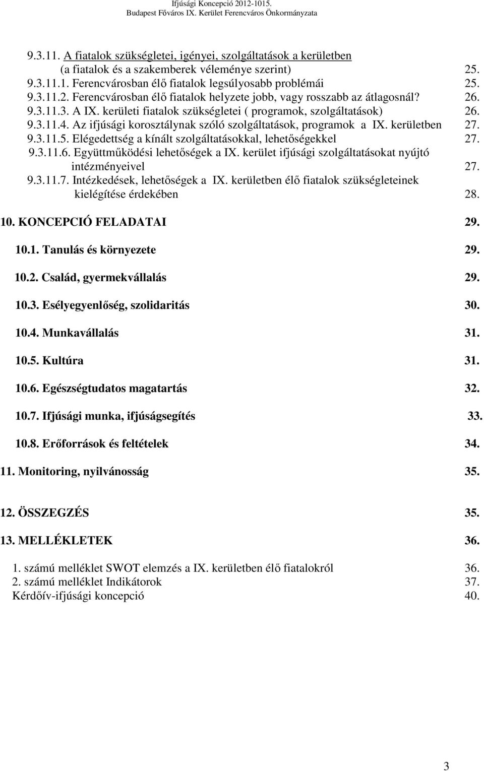 Elégedettség a kínált szolgáltatásokkal, lehetőségekkel 27. 9.3.11.6. Együttműködési lehetőségek a IX. kerület ifjúsági szolgáltatásokat nyújtó intézményeivel 27. 9.3.11.7. Intézkedések, lehetőségek a IX.