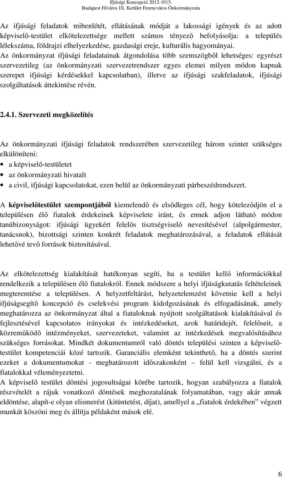 Az önkormányzat ifjúsági feladatainak átgondolása több szemszögből lehetséges: egyrészt szervezetileg (az önkormányzati szervezetrendszer egyes elemei milyen módon kapnak szerepet ifjúsági