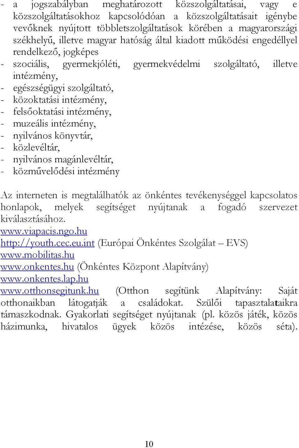 intézmény, - felsőoktatási intézmény, - muzeális intézmény, - nyilvános könyvtár, - közlevéltár, - nyilvános magánlevéltár, - közművelődési intézmény Az interneten is megtalálhatók az önkéntes