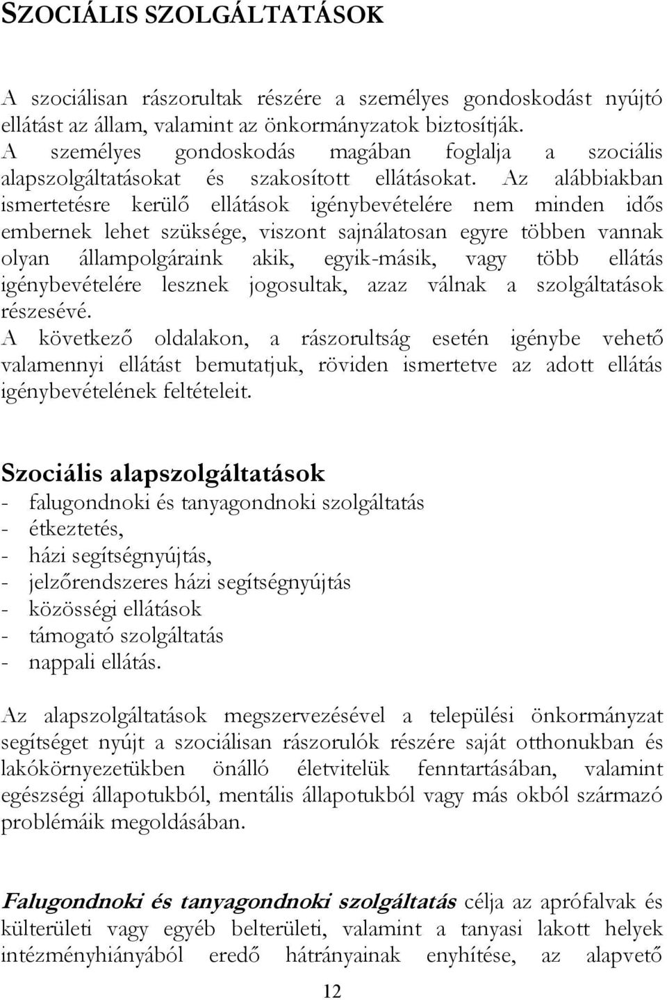 Az alábbiakban ismertetésre kerülő ellátások igénybevételére nem minden idős embernek lehet szüksége, viszont sajnálatosan egyre többen vannak olyan állampolgáraink akik, egyik-másik, vagy több