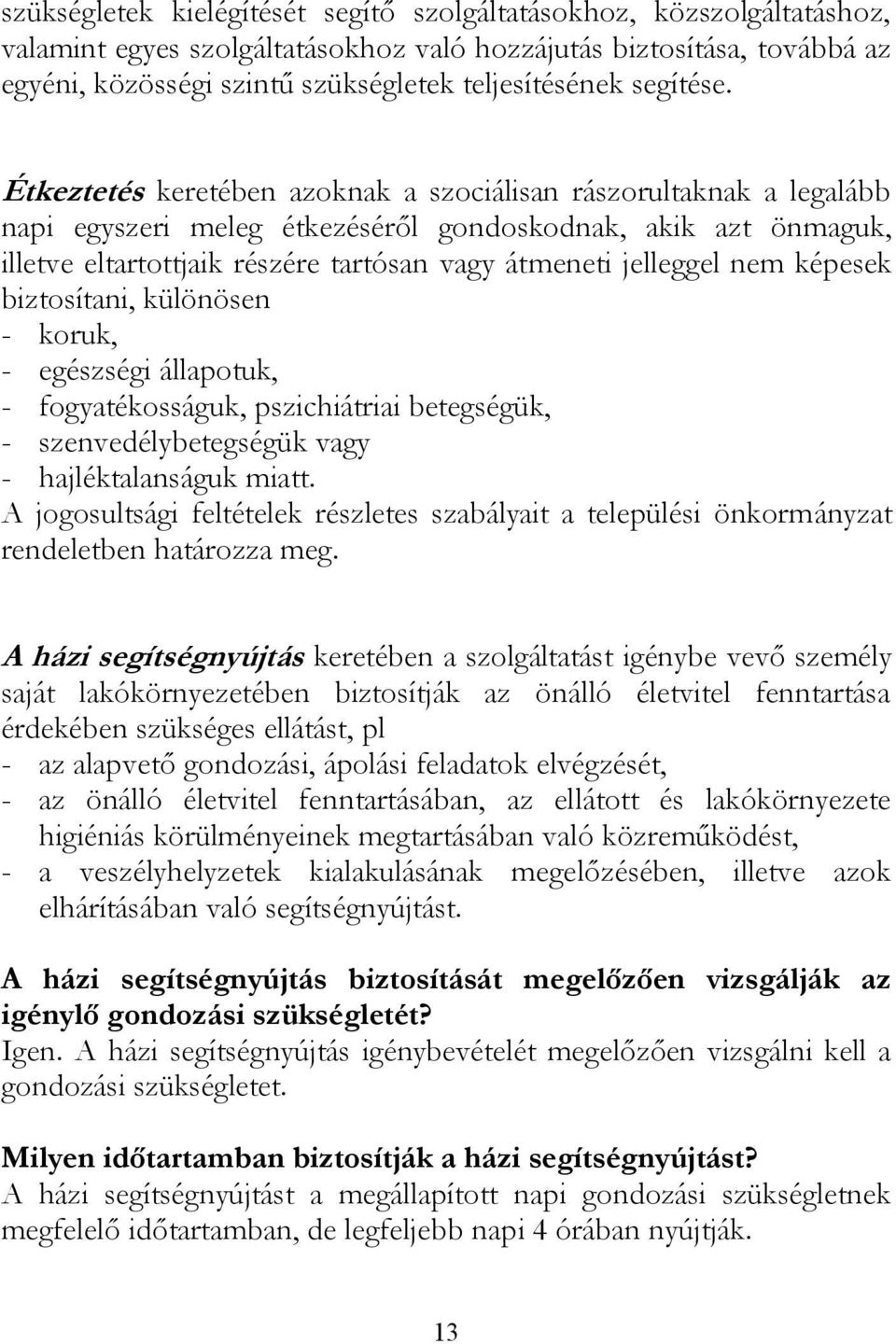 Étkeztetés keretében azoknak a szociálisan rászorultaknak a legalább napi egyszeri meleg étkezéséről gondoskodnak, akik azt önmaguk, illetve eltartottjaik részére tartósan vagy átmeneti jelleggel nem