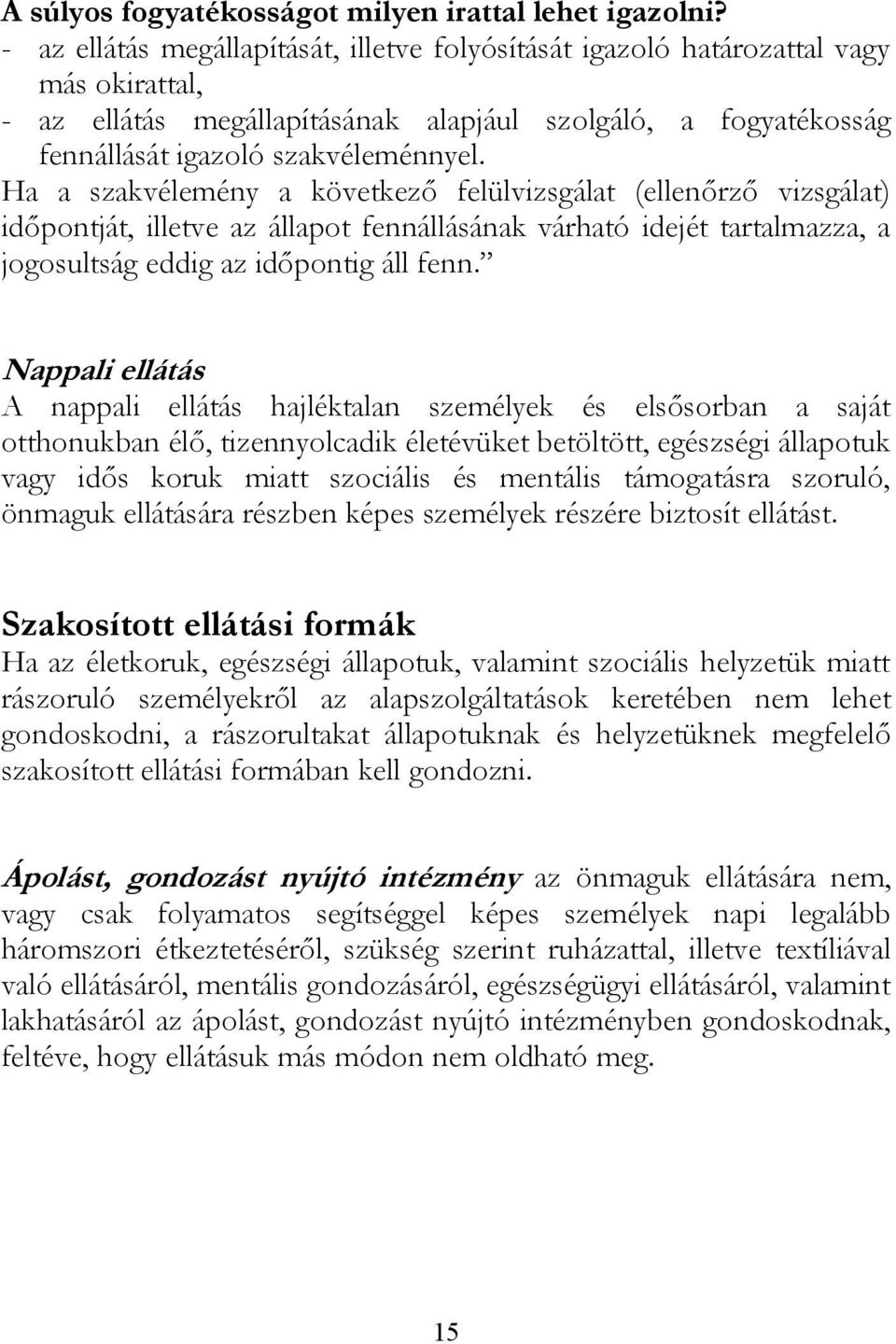 Ha a szakvélemény a következő felülvizsgálat (ellenőrző vizsgálat) időpontját, illetve az állapot fennállásának várható idejét tartalmazza, a jogosultság eddig az időpontig áll fenn.