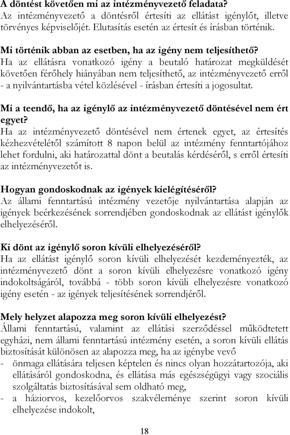 Ha az ellátásra vonatkozó igény a beutaló határozat megküldését követően férőhely hiányában nem teljesíthető, az intézményvezető erről - a nyilvántartásba vétel közlésével - írásban értesíti a