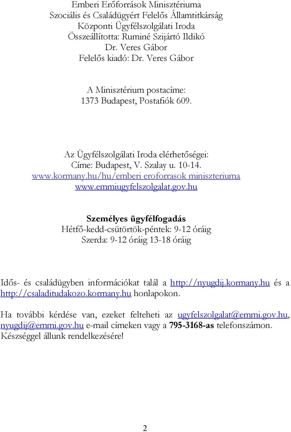 emmiugyfelszolgalat.gov.hu Személyes ügyfélfogadás Hétfő-kedd-csütörtök-péntek: 9-12 óráig Szerda: 9-12 óráig 13-18 óráig Idős- és családügyben információkat talál a http://nyugdij.kormany.