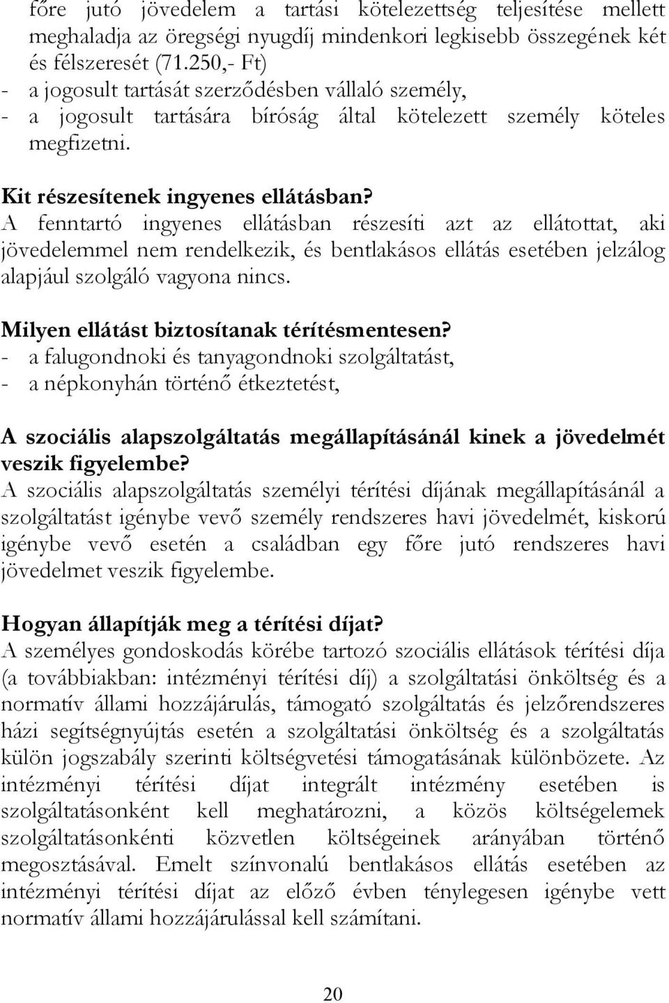 A fenntartó ingyenes ellátásban részesíti azt az ellátottat, aki jövedelemmel nem rendelkezik, és bentlakásos ellátás esetében jelzálog alapjául szolgáló vagyona nincs.