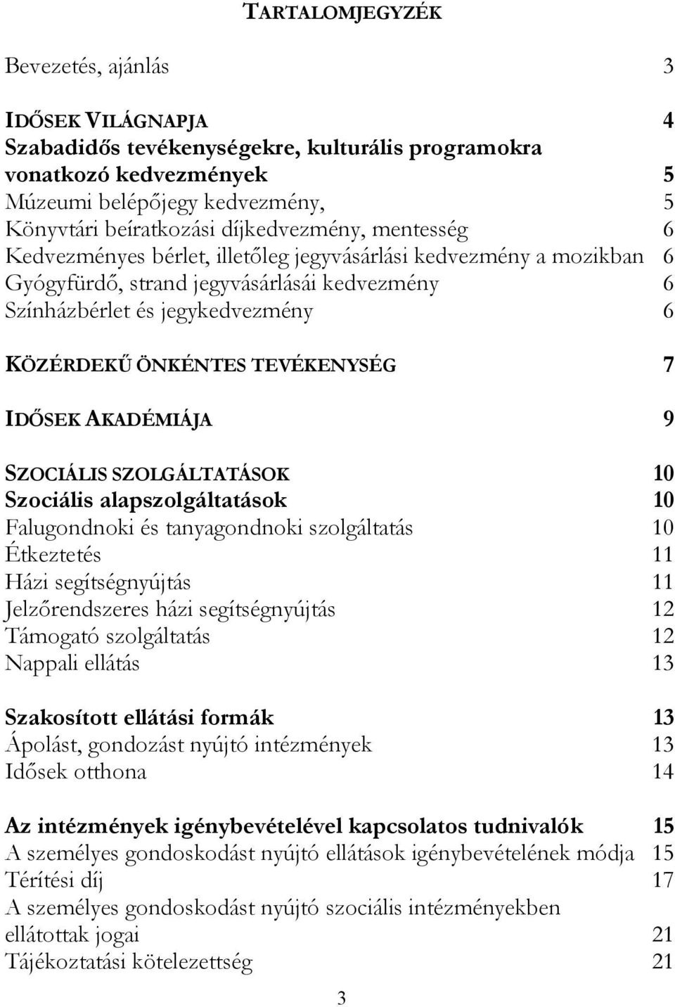 TEVÉKENYSÉG 7 IDŐSEK AKADÉMIÁJA 9 SZOCIÁLIS SZOLGÁLTATÁSOK 10 Szociális alapszolgáltatások 10 Falugondnoki és tanyagondnoki szolgáltatás 10 Étkeztetés 11 Házi segítségnyújtás 11 Jelzőrendszeres házi