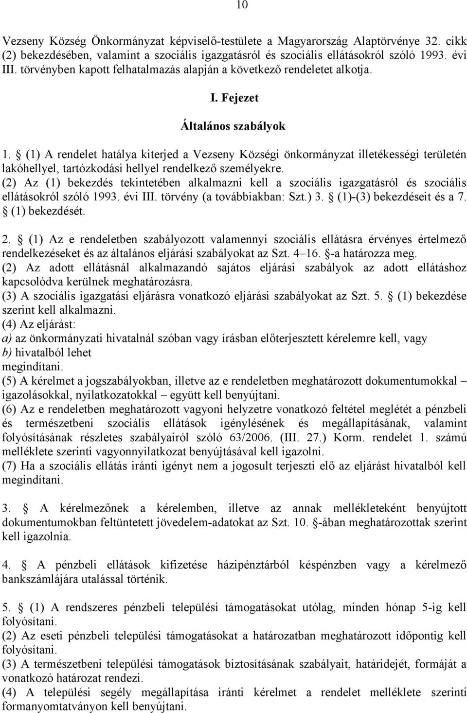 (1) A rendelet hatálya kiterjed a Vezseny Községi önkormányzat illetékességi területén lakóhellyel, tartózkodási hellyel rendelkező személyekre.