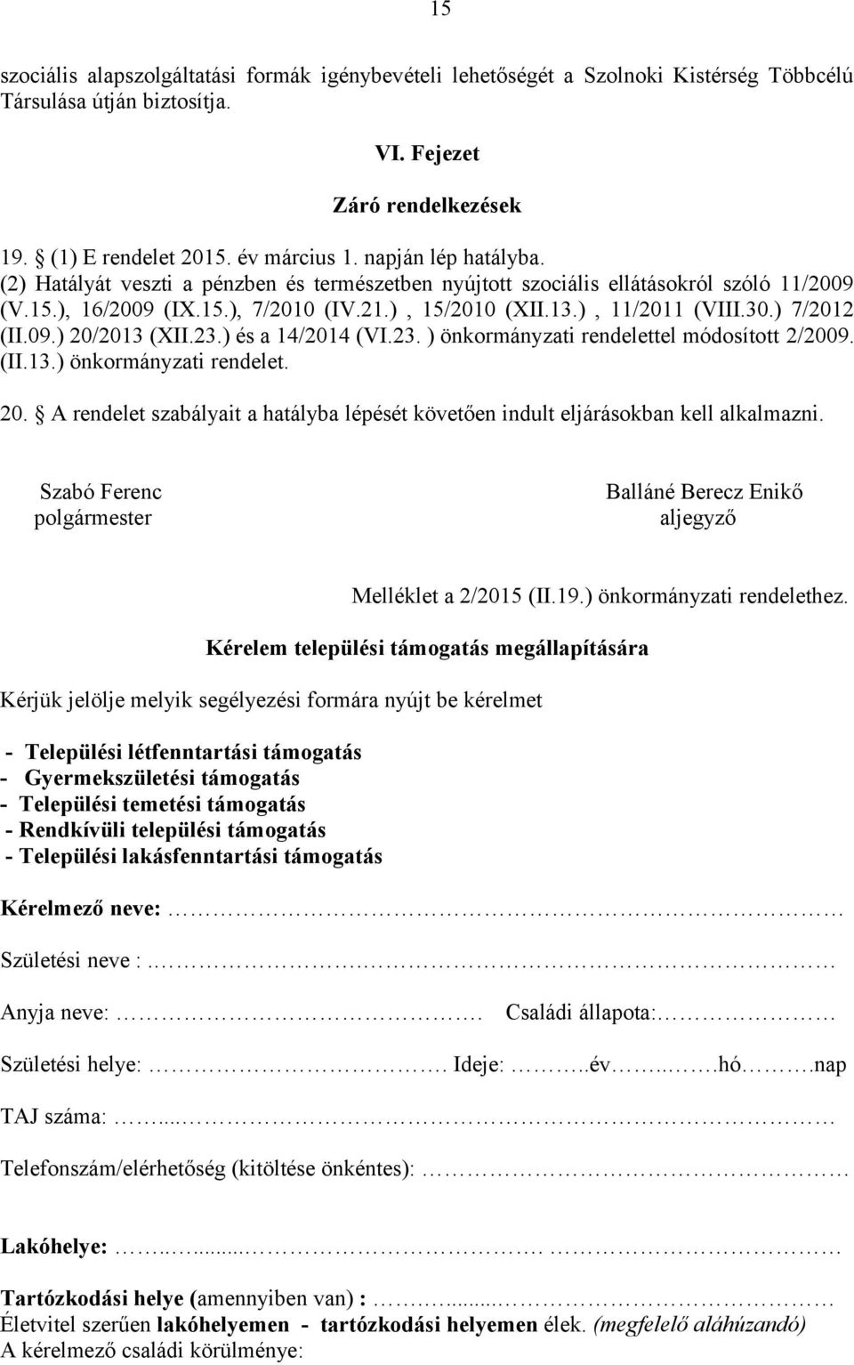 ) 7/2012 (II.09.) 20/2013 (XII.23.) és a 14/2014 (VI.23. ) önkormányzati rendelettel módosított 2/2009. (II.13.) önkormányzati rendelet. 20. A rendelet szabályait a hatályba lépését követően indult eljárásokban kell alkalmazni.