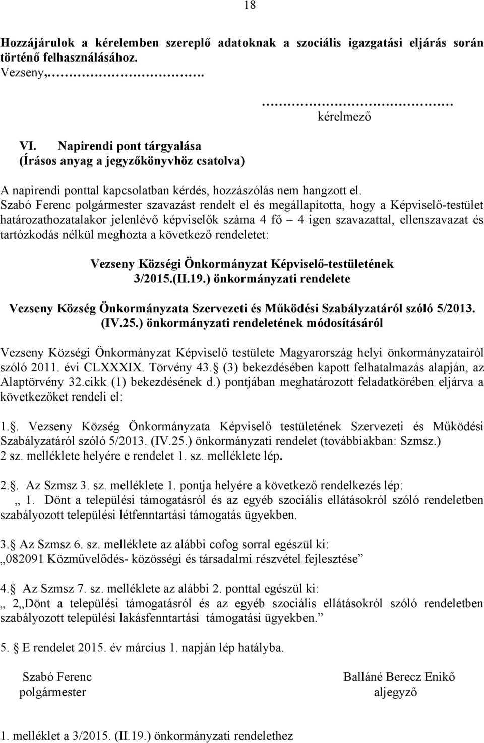 Szabó Ferenc polgármester szavazást rendelt el és megállapította, hogy a Képviselő-testület határozathozatalakor jelenlévő képviselők száma 4 fő 4 igen szavazattal, ellenszavazat és tartózkodás