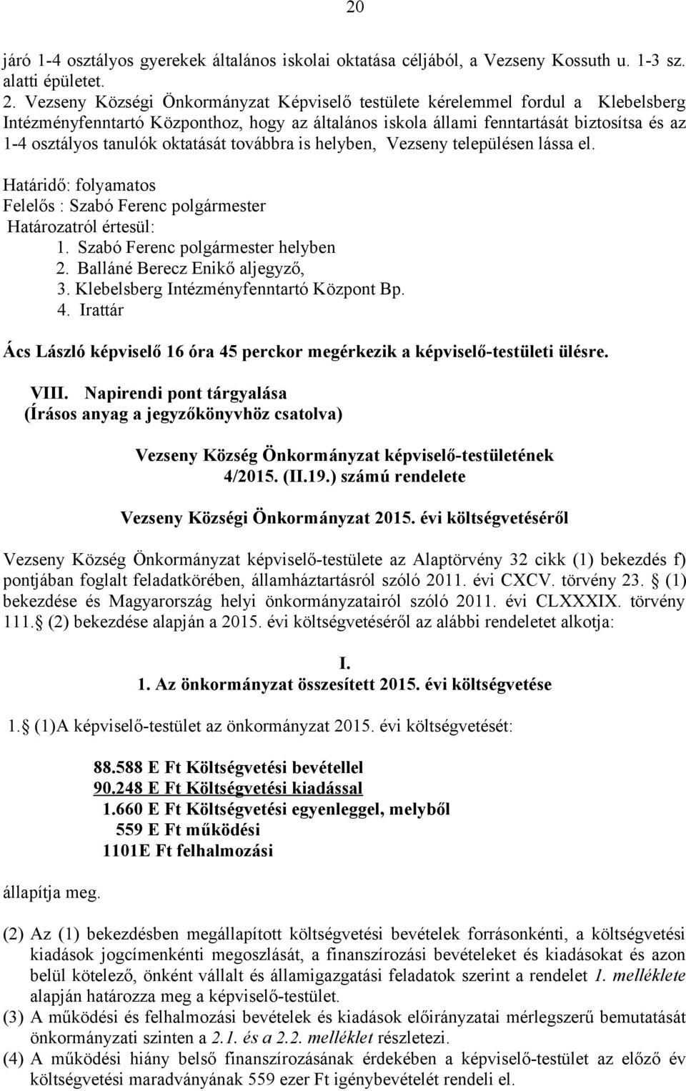 oktatását továbbra is helyben, Vezseny településen lássa el. Határidő: folyamatos Felelős : Szabó Ferenc polgármester Határozatról értesül: 1. Szabó Ferenc polgármester helyben 2.