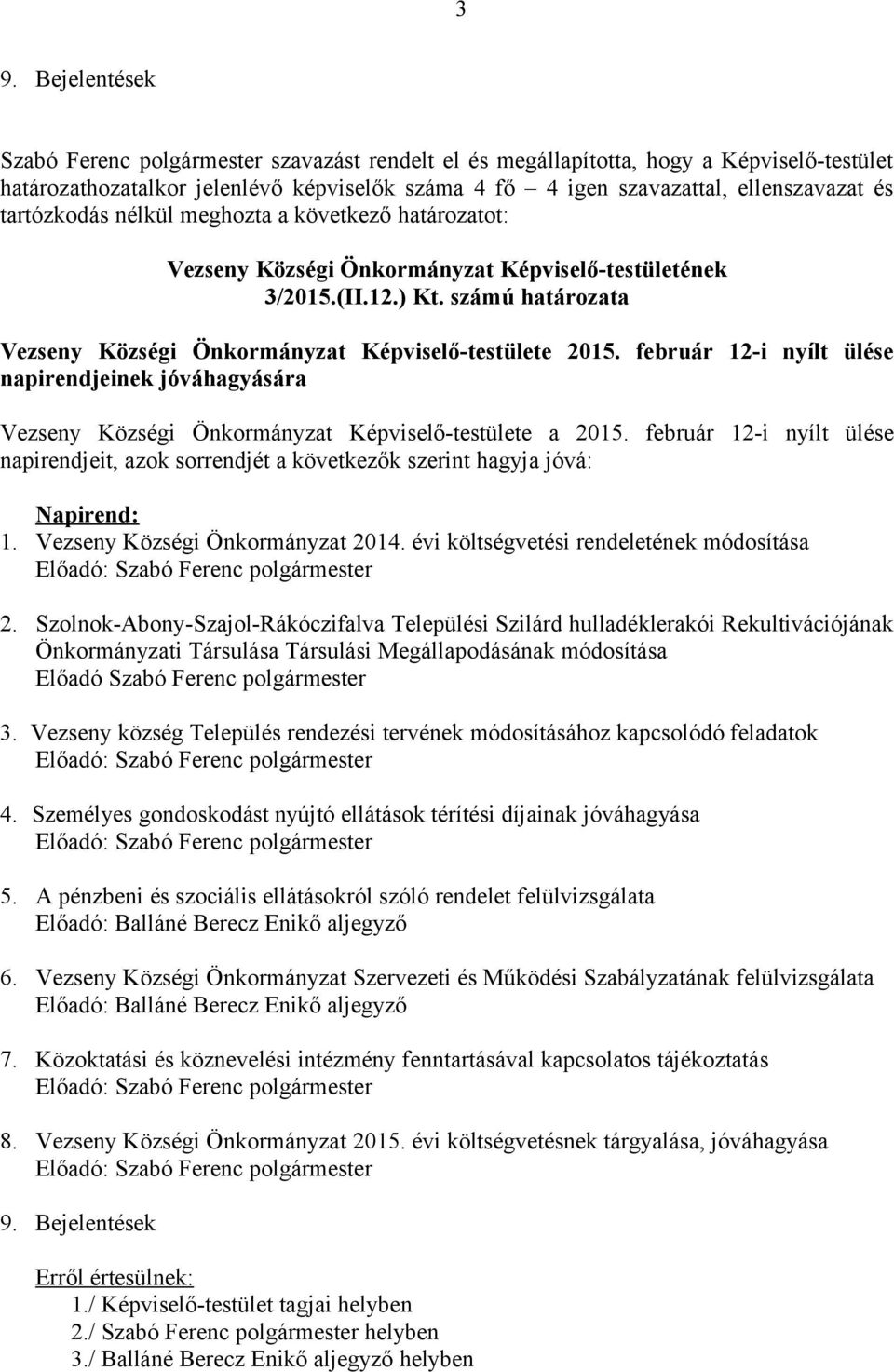 február 12-i nyílt ülése napirendjeinek jóváhagyására Vezseny Községi Önkormányzat Képviselő-testülete a 2015.