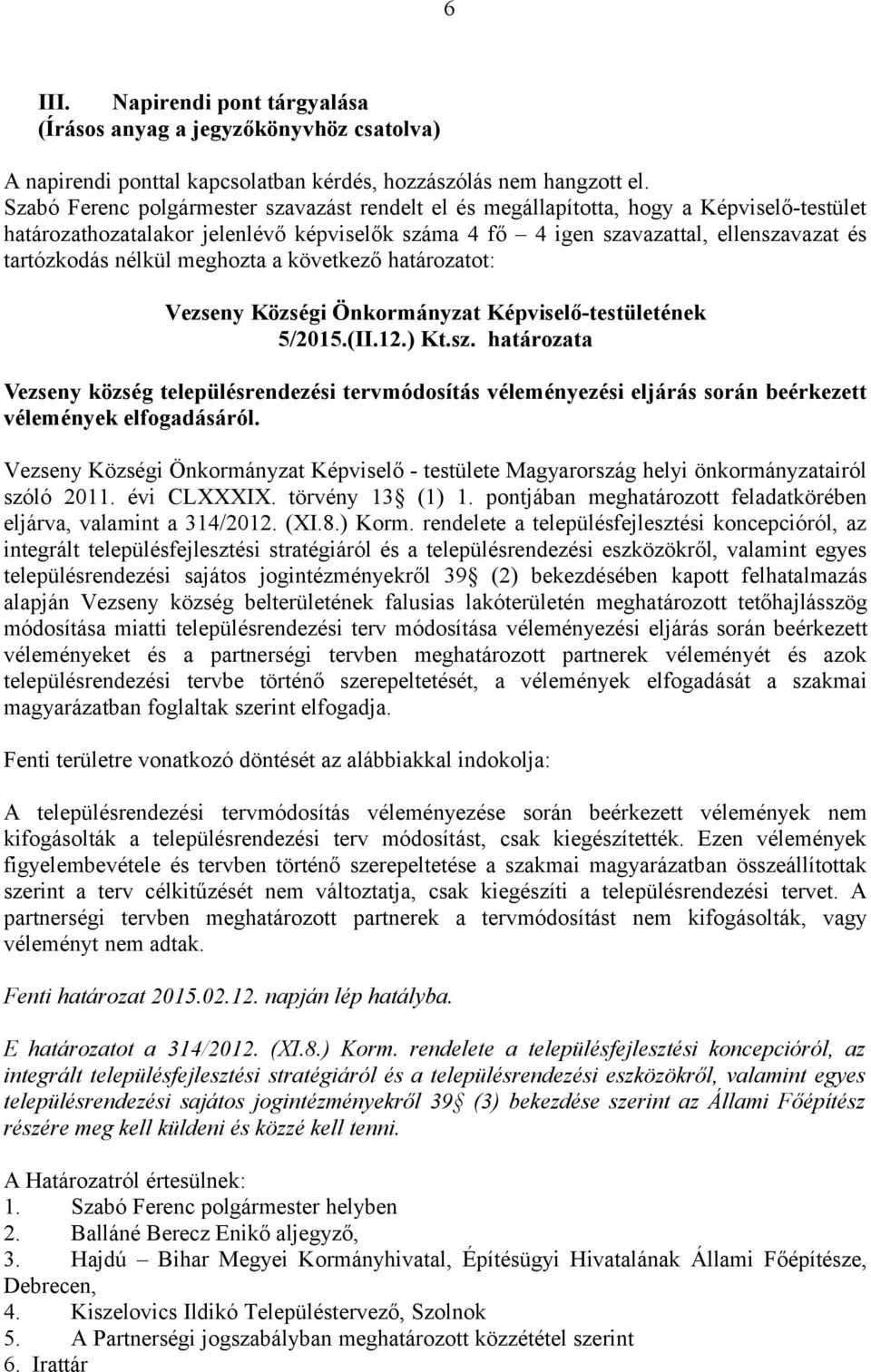 nélkül meghozta a következő határozatot: Vezseny Községi Önkormányzat Képviselő-testületének 5/2015.(II.12.) Kt.sz.