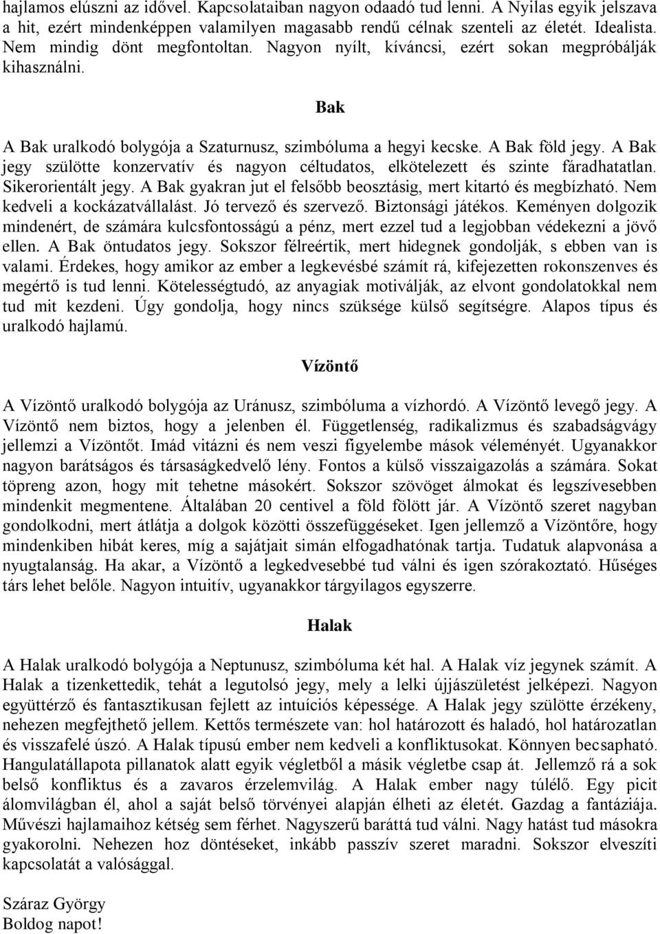 A Bak jegy szülötte konzervatív és nagyon céltudatos, elkötelezett és szinte fáradhatatlan. Sikerorientált jegy. A Bak gyakran jut el felsőbb beosztásig, mert kitartó és megbízható.