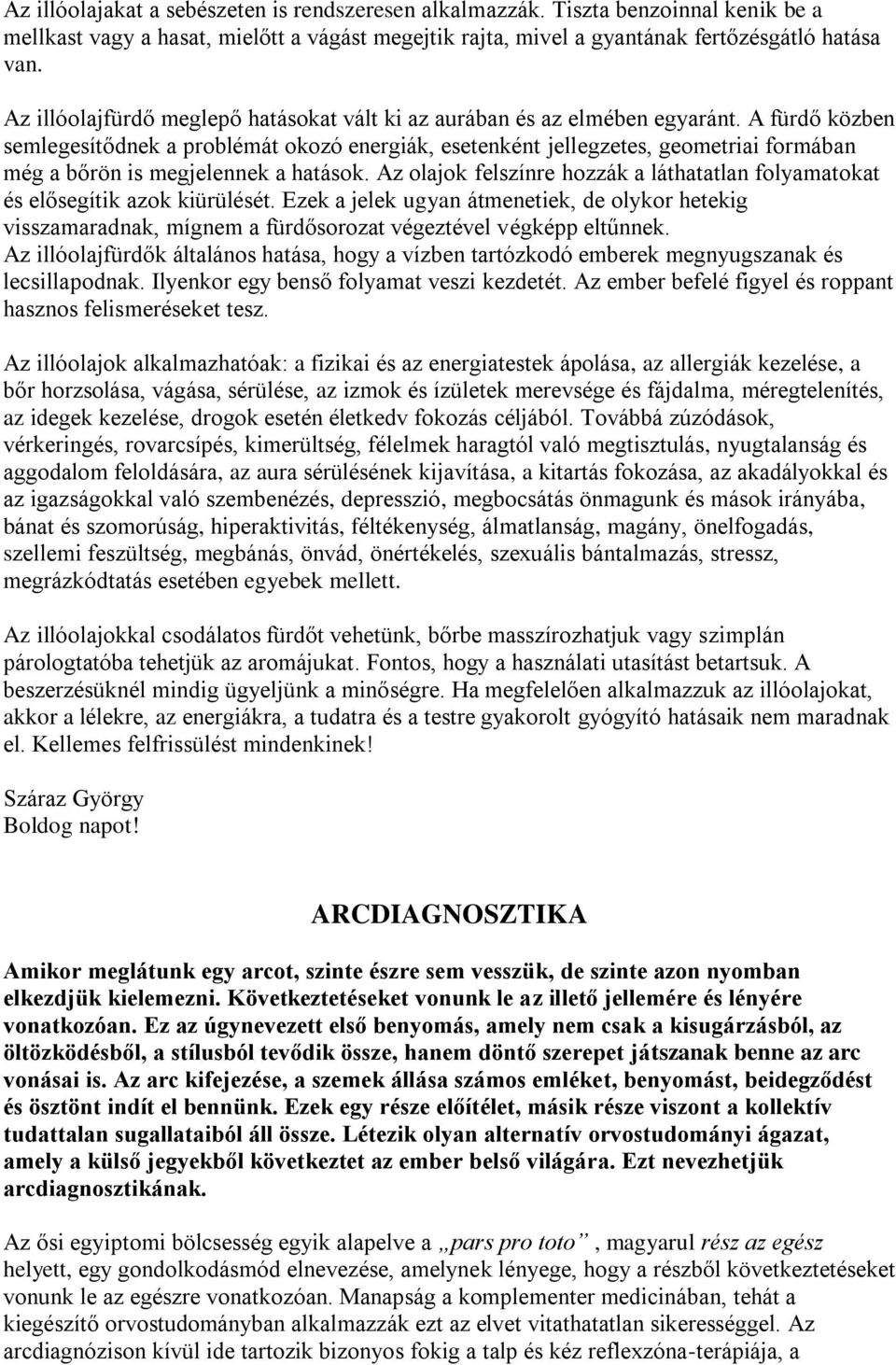 A fürdő közben semlegesítődnek a problémát okozó energiák, esetenként jellegzetes, geometriai formában még a bőrön is megjelennek a hatások.