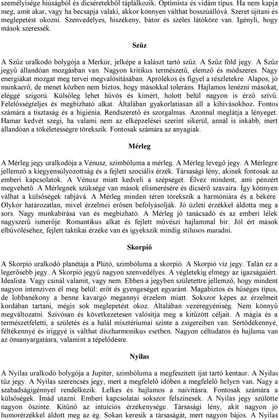 A Szűz föld jegy. A Szűz jegyű állandóan mozgásban van. Nagyon kritikus természetű, elemző és módszeres. Nagy energiákat mozgat meg tervei megvalósításában. Aprólékos és figyel a részletekre.