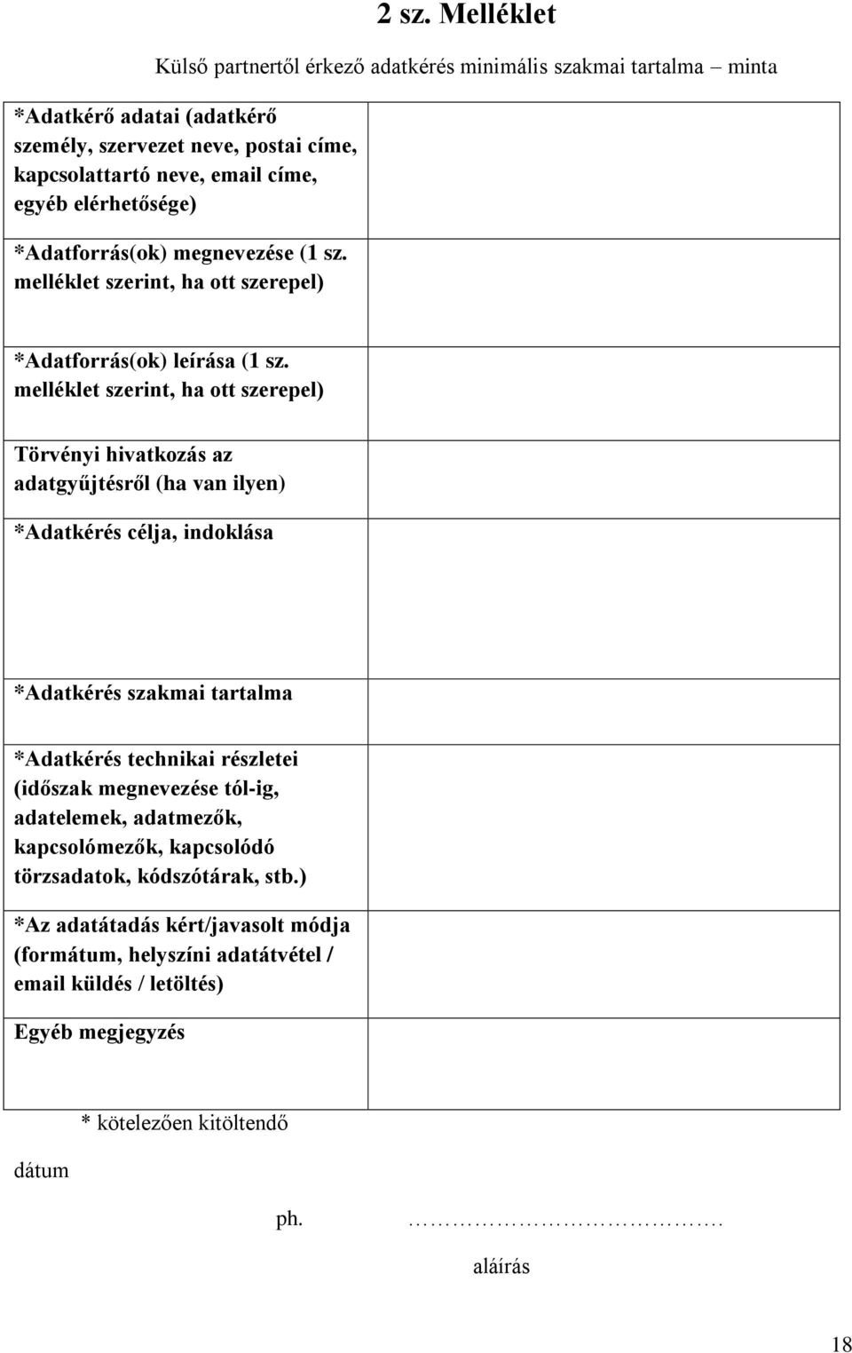 melléklet szerint, ha ott szerepel) Törvényi hivatkozás az adatgyűjtésről (ha van ilyen) *Adatkérés célja, indoklása *Adatkérés szakmai tartalma *Adatkérés technikai részletei (időszak