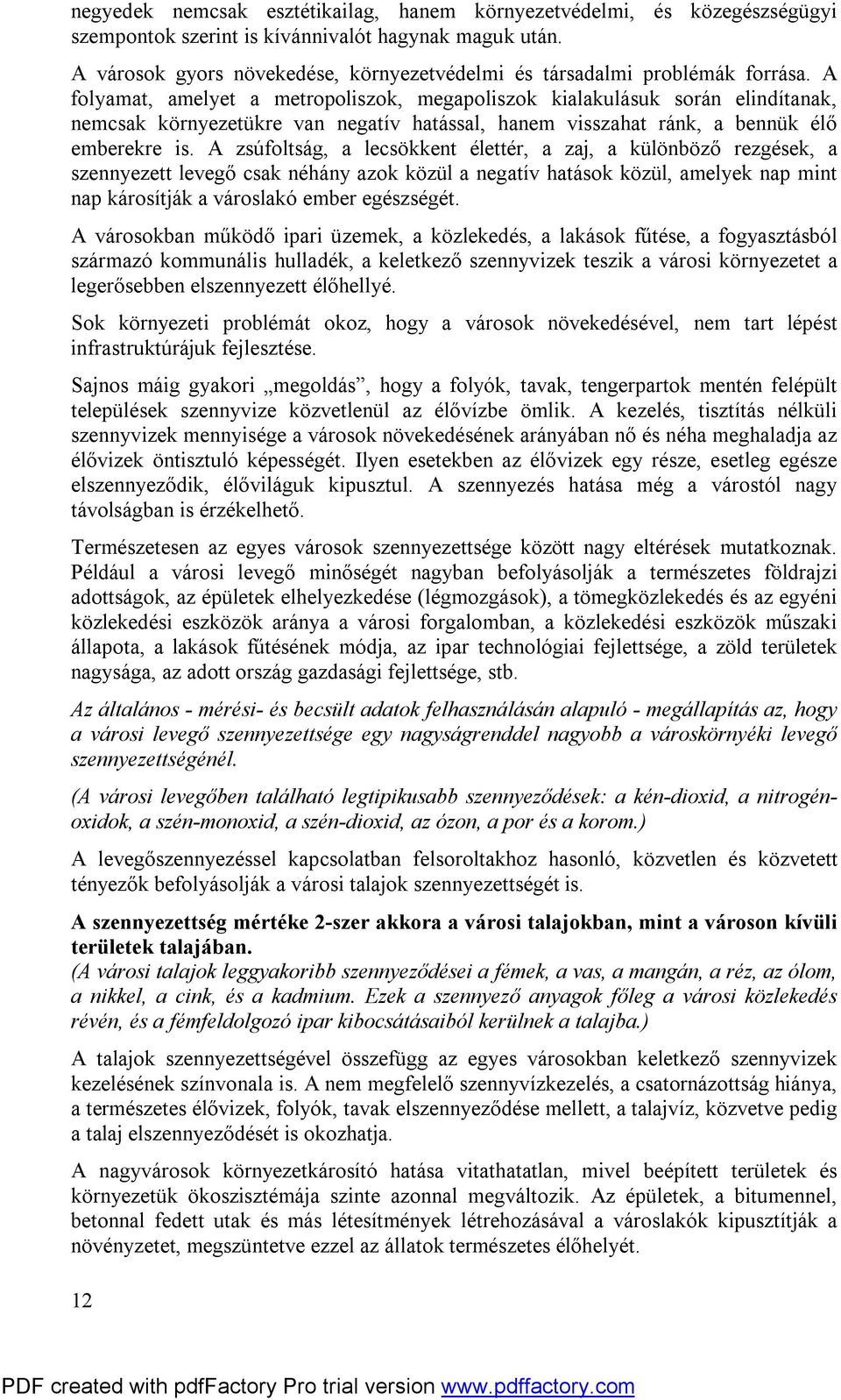 A folyamat, amelyet a metropoliszok, megapoliszok kialakulásuk során elindítanak, nemcsak környezetükre van negatív hatással, hanem visszahat ránk, a bennük élő emberekre is.