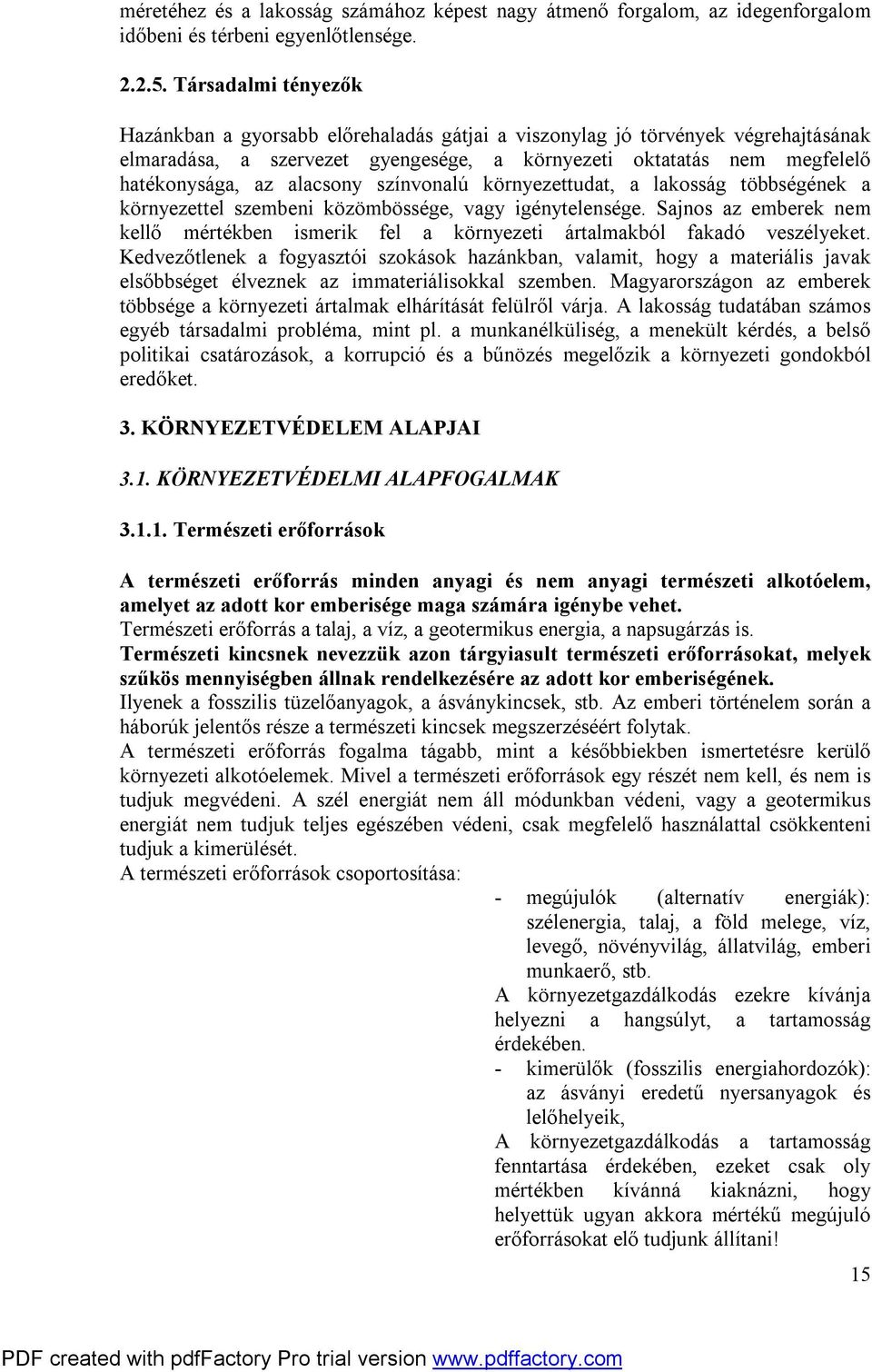 alacsony színvonalú környezettudat, a lakosság többségének a környezettel szembeni közömbössége, vagy igénytelensége.