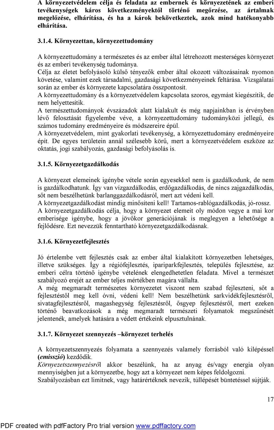 Célja az életet befolyásoló külső tényezők ember által okozott változásainak nyomon követése, valamint ezek társadalmi, gazdasági következményeinek feltárása.