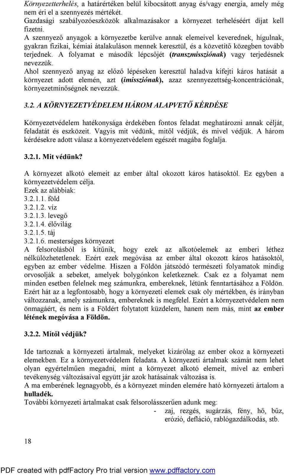 A szennyező anyagok a környezetbe kerülve annak elemeivel keverednek, hígulnak, gyakran fizikai, kémiai átalakuláson mennek keresztül, és a közvetítő közegben tovább terjednek.