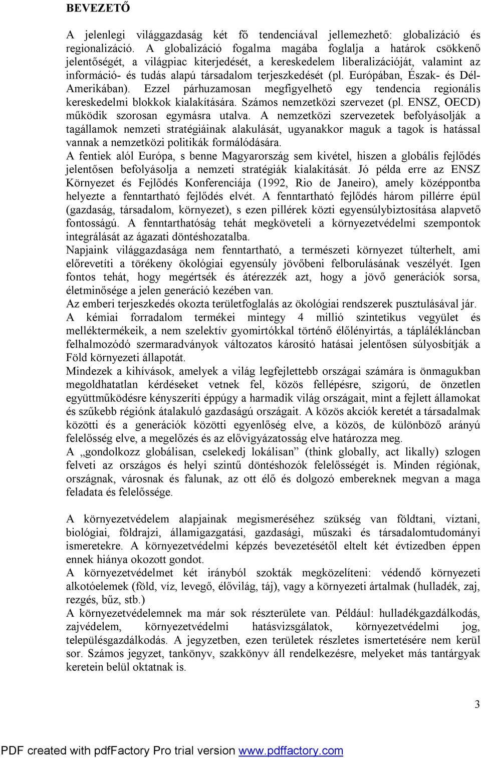 Európában, Észak- és Dél- Amerikában). Ezzel párhuzamosan megfigyelhető egy tendencia regionális kereskedelmi blokkok kialakítására. Számos nemzetközi szervezet (pl.