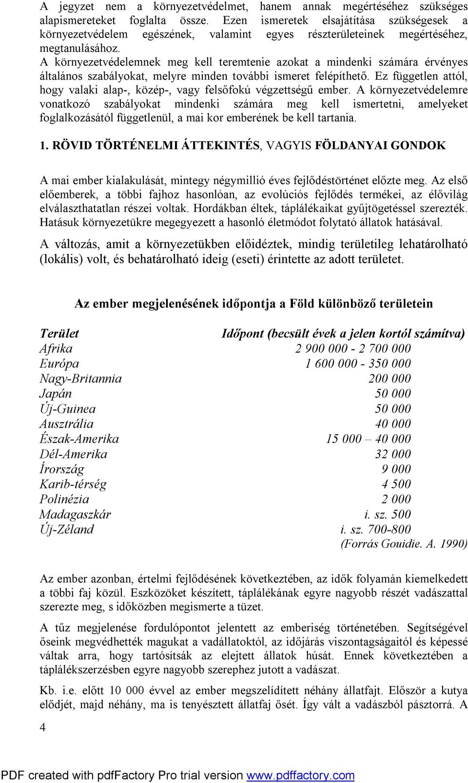 A környezetvédelemnek meg kell teremtenie azokat a mindenki számára érvényes általános szabályokat, melyre minden további ismeret felépíthető.