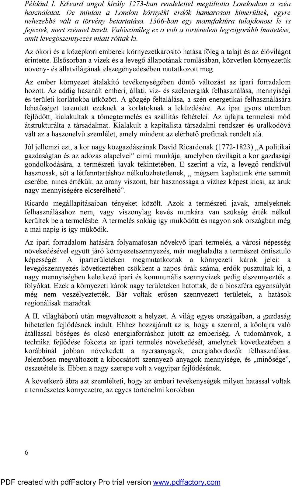 Az ókori és a középkori emberek környezetkárosító hatása főleg a talajt és az élővilágot érintette.