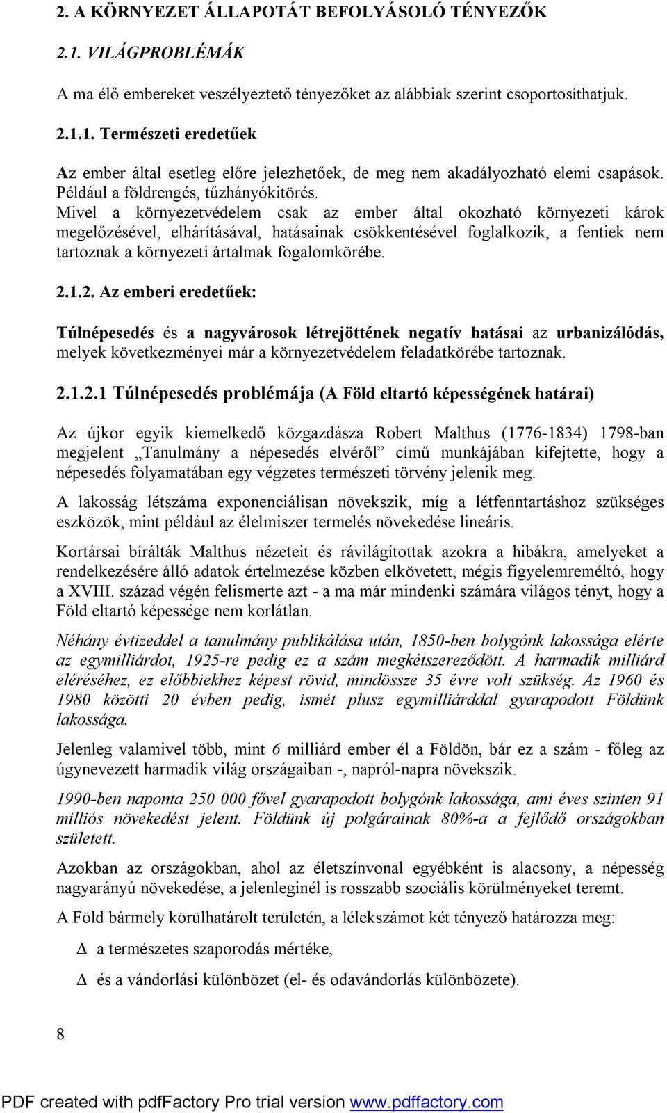 Mivel a környezetvédelem csak az ember által okozható környezeti károk megelőzésével, elhárításával, hatásainak csökkentésével foglalkozik, a fentiek nem tartoznak a környezeti ártalmak fogalomkörébe.