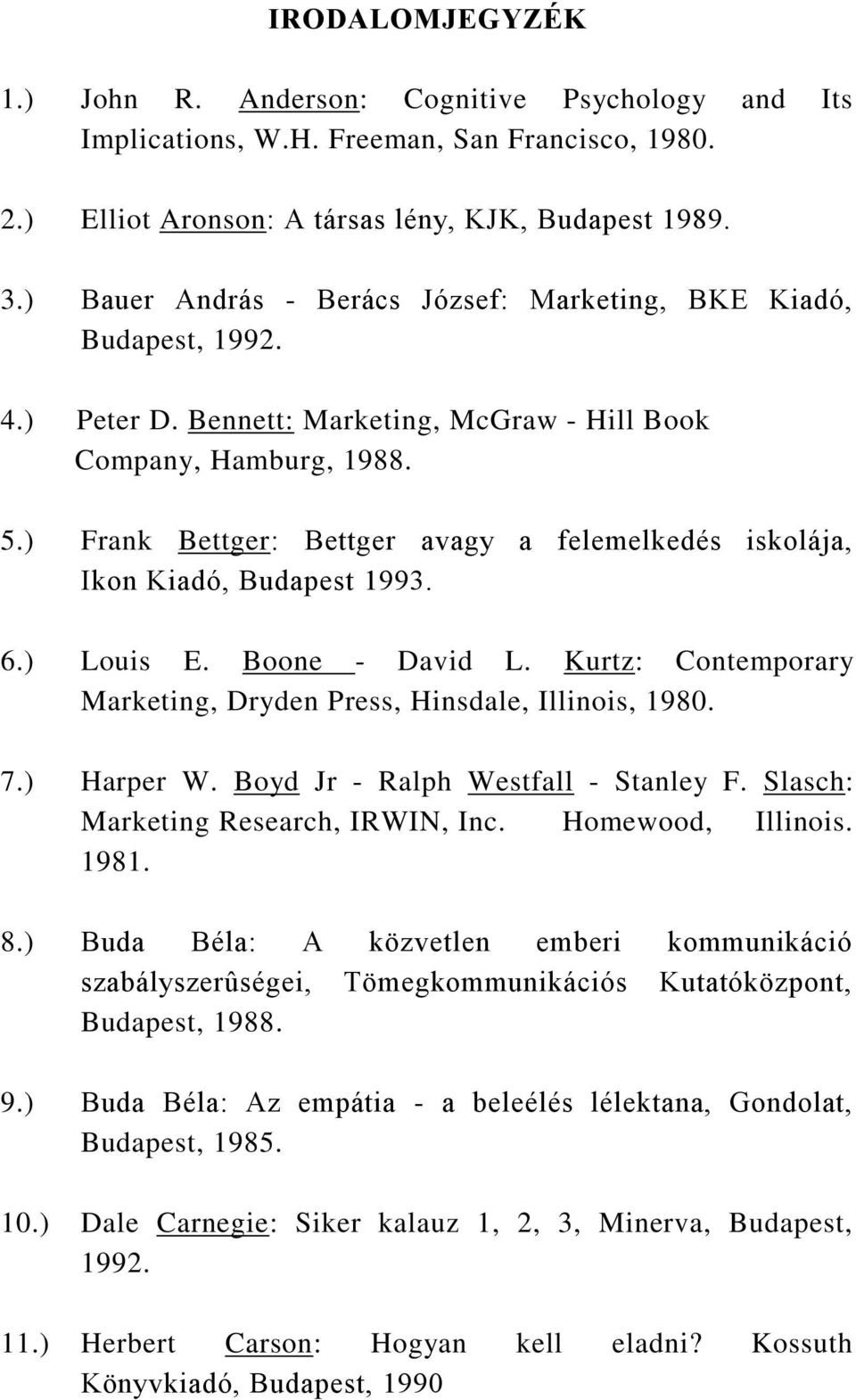 ) Frank Bettger: Bettger avagy a felemelkedés iskolája, Ikon Kiadó, Budapest 1993. 6.) Louis E. Boone - David L. Kurtz: Contemporary Marketing, Dryden Press, Hinsdale, Illinois, 1980. 7.) Harper W.