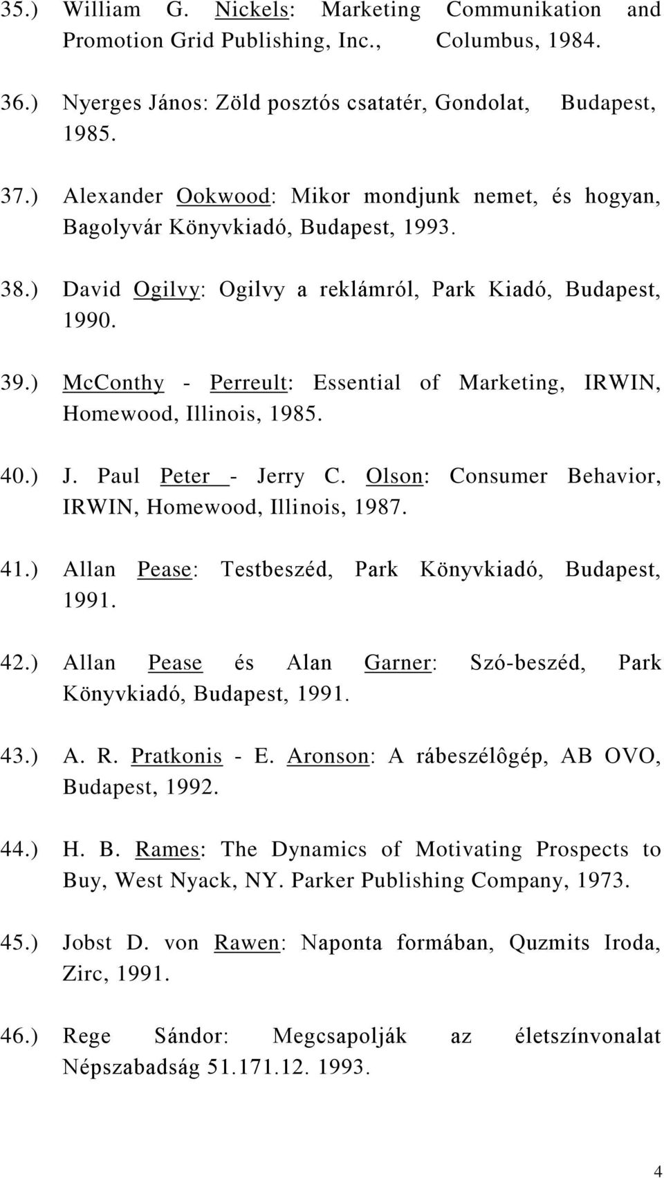 ) McConthy - Perreult: Essential of Marketing, IRWIN, Homewood, Illinois, 1985. 40.) J. Paul Peter - Jerry C. Olson: Consumer Behavior, IRWIN, Homewood, Illinois, 1987. 41.