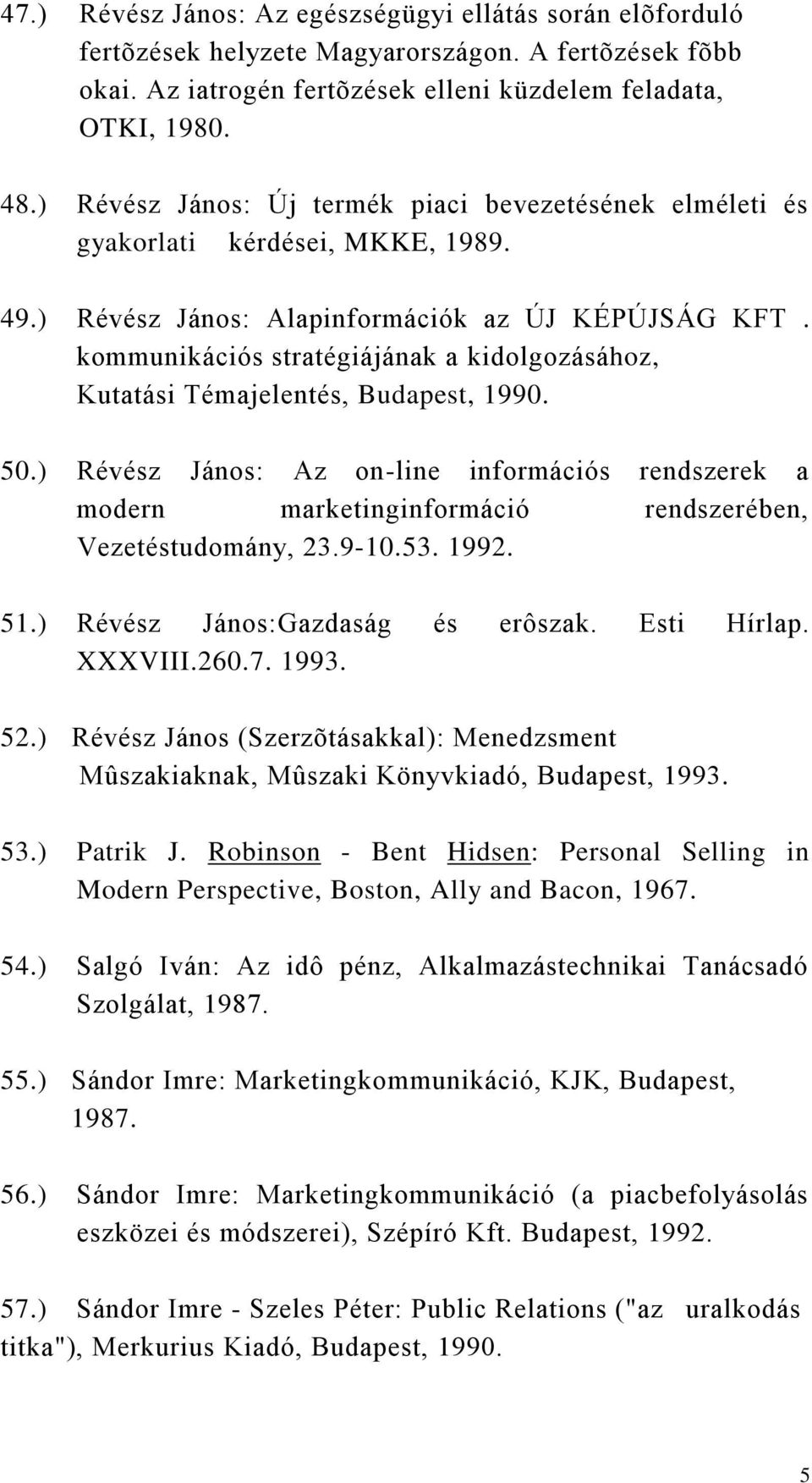 kommunikációs stratégiájának a kidolgozásához, Kutatási Témajelentés, Budapest, 1990. 50.