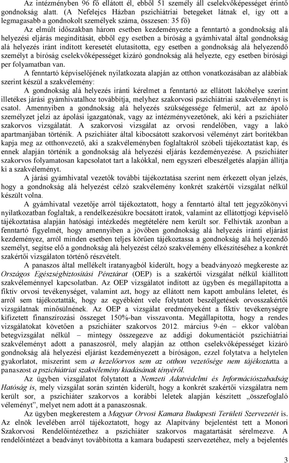 alá helyezési eljárás megindítását, ebből egy esetben a bíróság a gyámhivatal által gondnokság alá helyezés iránt indított keresetét elutasította, egy esetben a gondnokság alá helyezendő személyt a