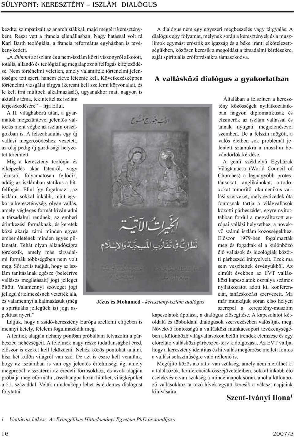 A dhimmi az iszlám és a nem-iszlám közti viszonyról alkotott, totális, állandó és teológiailag megalapozott felfogás kifejeződése.