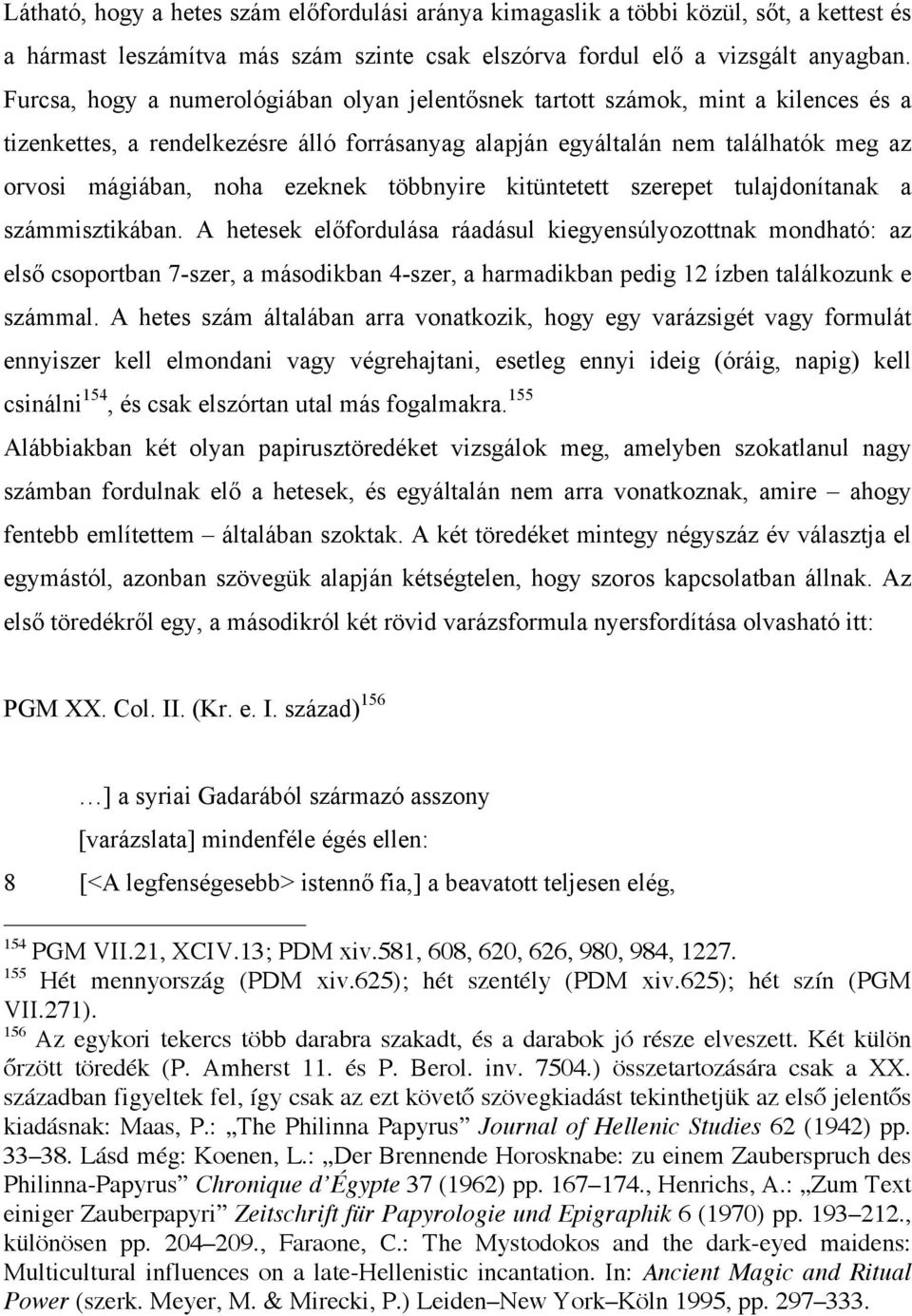 ezeknek többnyire kitüntetett szerepet tulajdonítanak a számmisztikában.