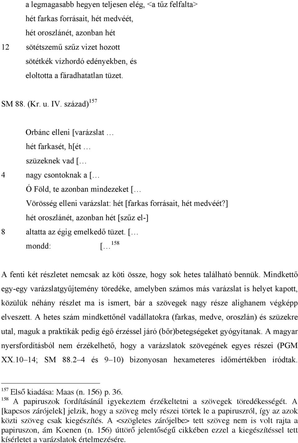 század) 157 Orbánc elleni [varázslat hét farkasét, h[ét szüzeknek vad [ 4 nagy csontoknak a [ Ó Föld, te azonban mindezeket [ Vörösség elleni varázslat: hét [farkas forrásait, hét medvéét?