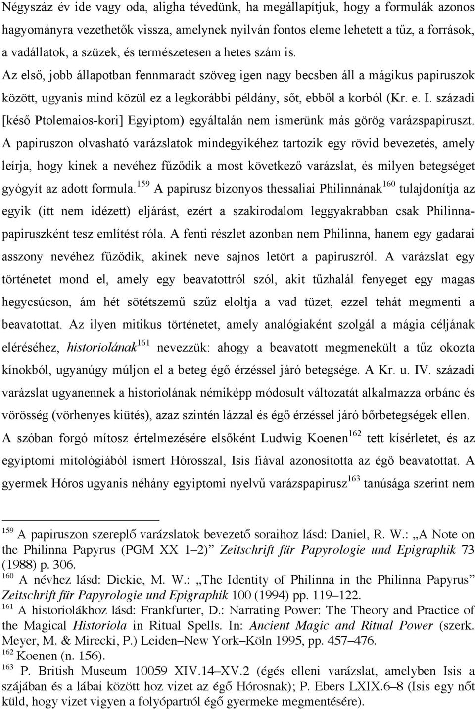 századi [késő Ptolemaios-kori] Egyiptom) egyáltalán nem ismerünk más görög varázspapiruszt.