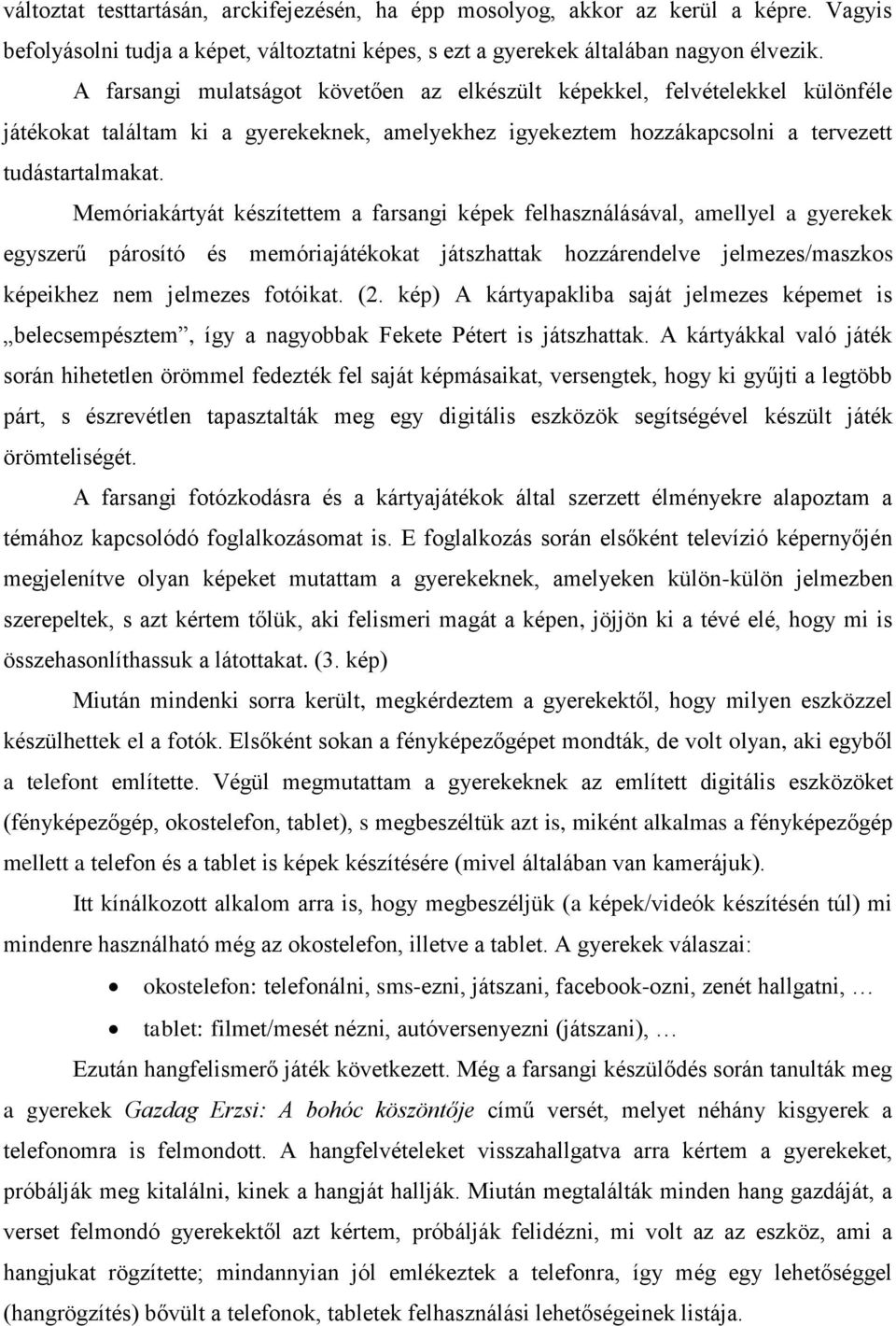 Memóriakártyát készítettem a farsangi képek felhasználásával, amellyel a gyerekek egyszerű párosító és memóriajátékokat játszhattak hozzárendelve jelmezes/maszkos képeikhez nem jelmezes fotóikat. (2.