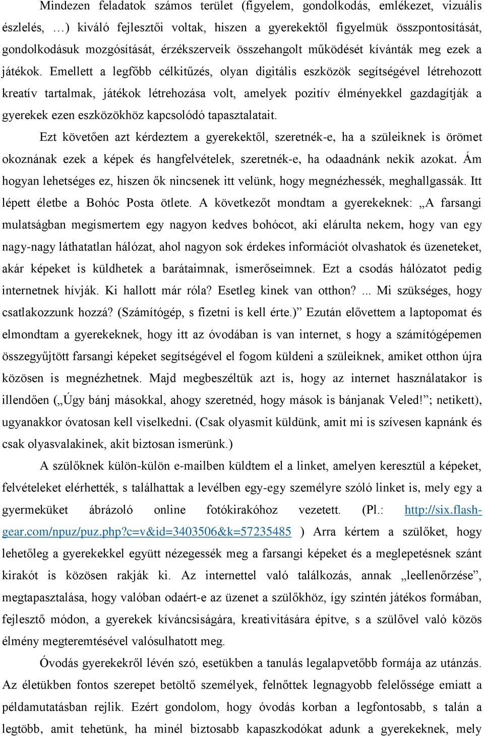 Emellett a legfőbb célkitűzés, olyan digitális eszközök segítségével létrehozott kreatív tartalmak, játékok létrehozása volt, amelyek pozitív élményekkel gazdagítják a gyerekek ezen eszközökhöz