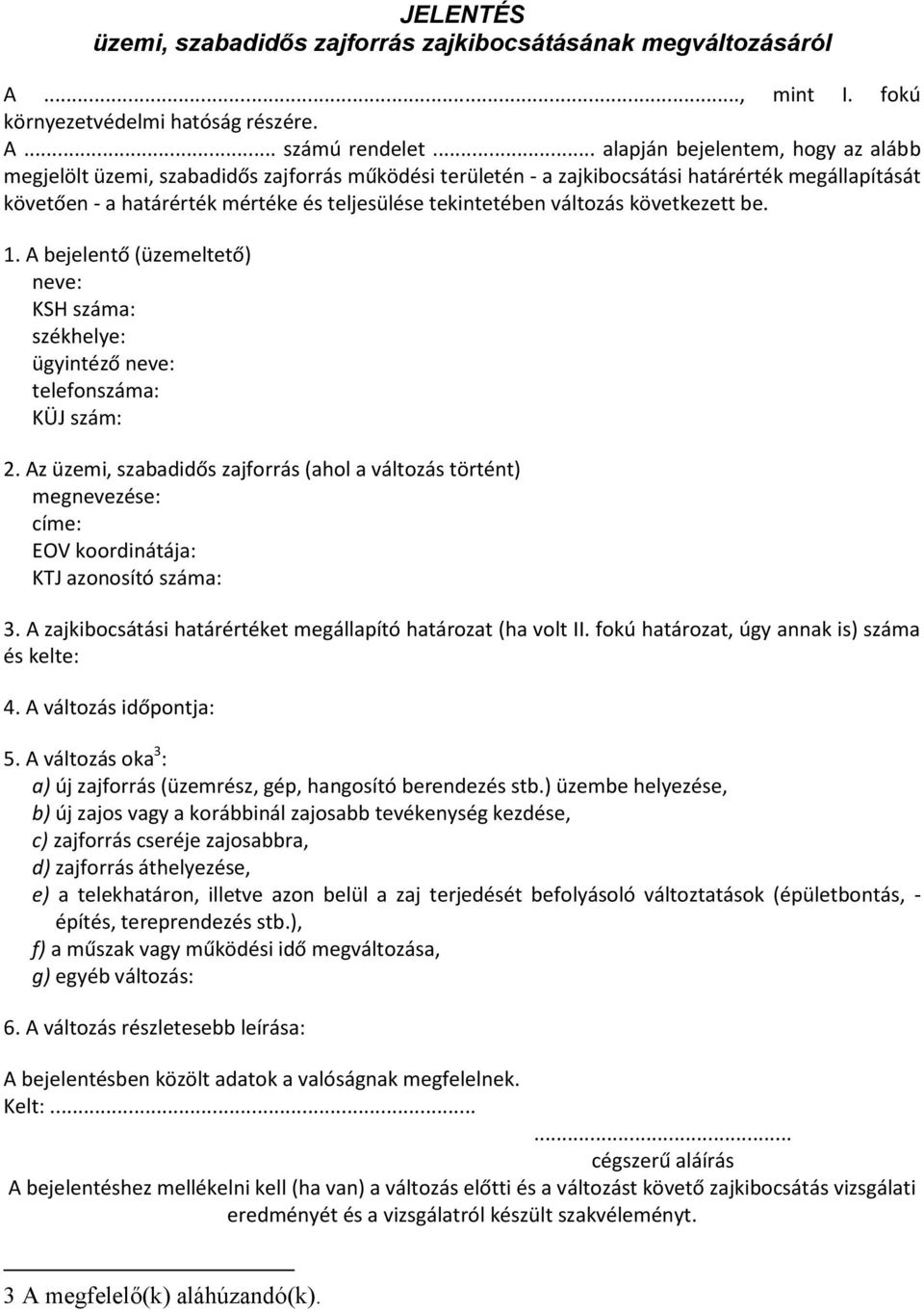 változás következett be. 1. A bejelentő (üzemeltető) neve: KSH száma: székhelye: ügyintéző neve: telefonszáma: KÜJ szám: 2.