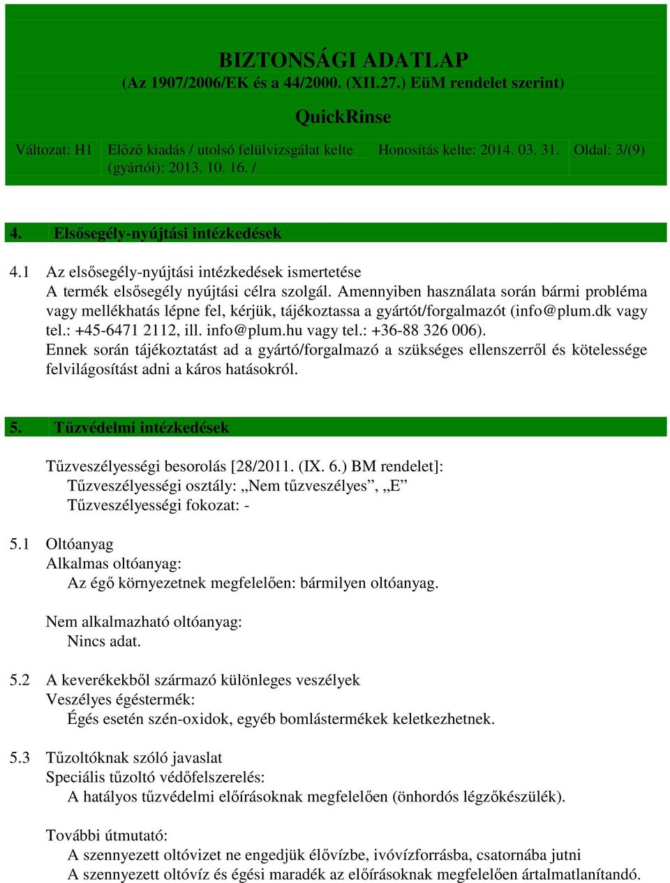 Ennek során tájékoztatást ad a gyártó/forgalmazó a szükséges ellenszerről és kötelessége felvilágosítást adni a káros hatásokról. 5. Tűzvédelmi intézkedések Tűzveszélyességi besorolás [28/2011. (IX.