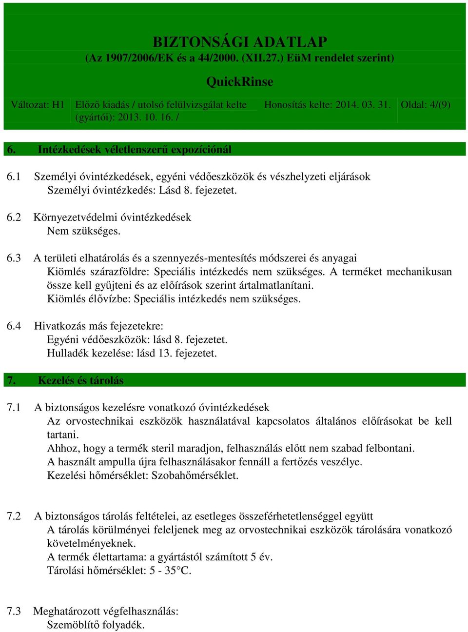 A terméket mechanikusan össze kell gyűjteni és az előírások szerint ártalmatlanítani. Kiömlés élővízbe: Speciális intézkedés nem szükséges. 6.4 Hivatkozás más fejezetekre: Egyéni védőeszközök: lásd 8.