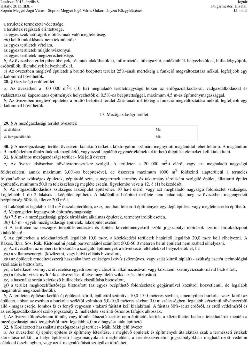 b) Az övezetben erdei pihenıhelyek, sétautak alakíthatók ki, információs, útbaigazító, emléktáblák helyezhetık el, hulladékgyőjtık, esıbeállók, illemhelyek helyezhetık el.