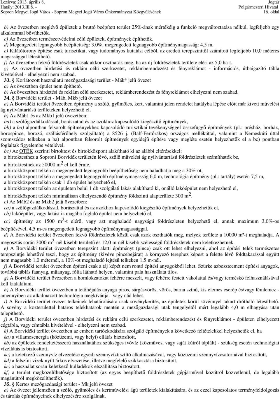 e) Kilátótorony építése csak turisztikai, vagy tudományos kutatási célból, az eredeti terepszinttıl számított legfeljebb 10,0 méteres magassággal létesíthetı.