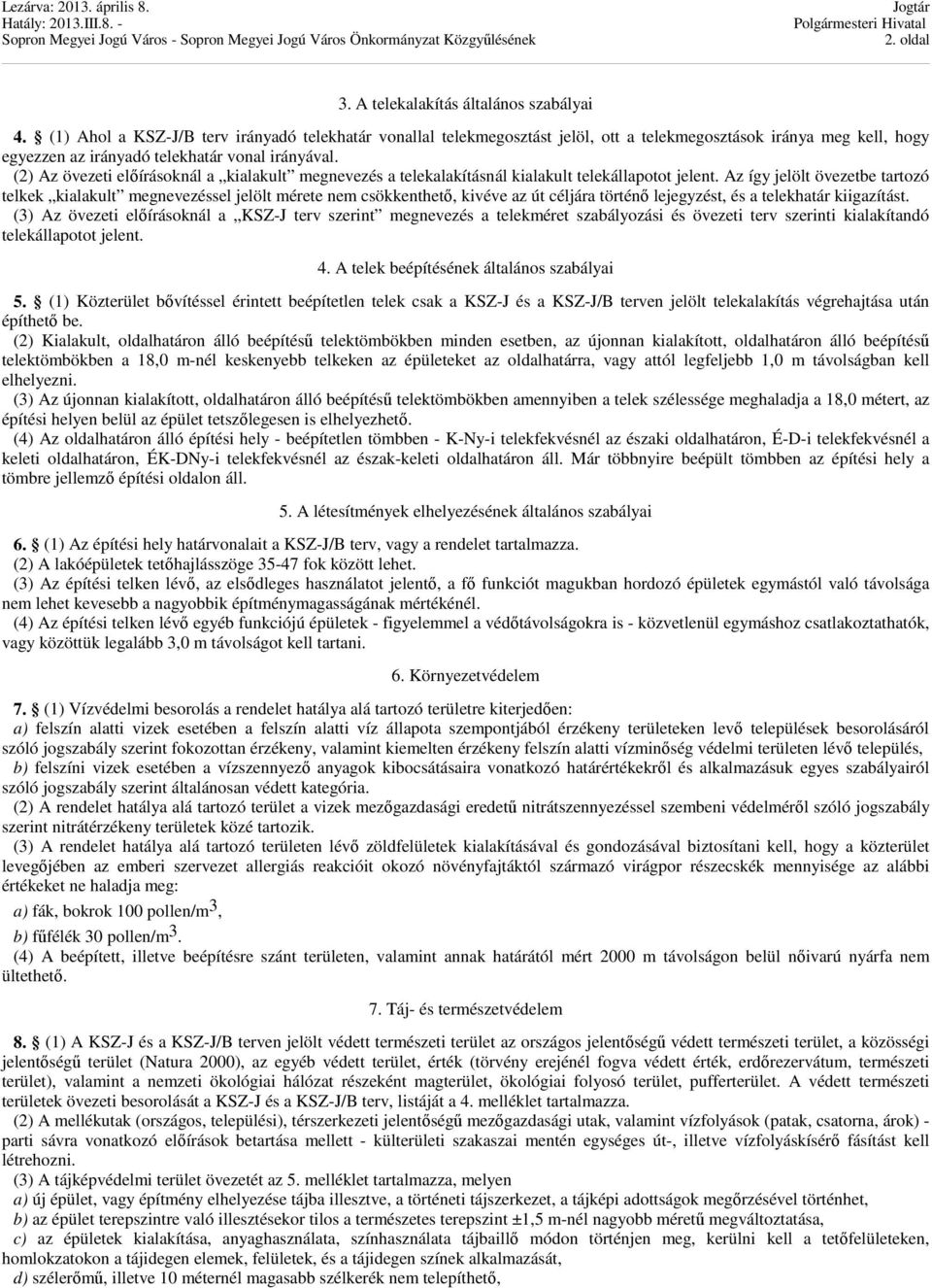 (2) Az övezeti elıírásoknál a kialakult megnevezés a telekalakításnál kialakult telekállapotot jelent.