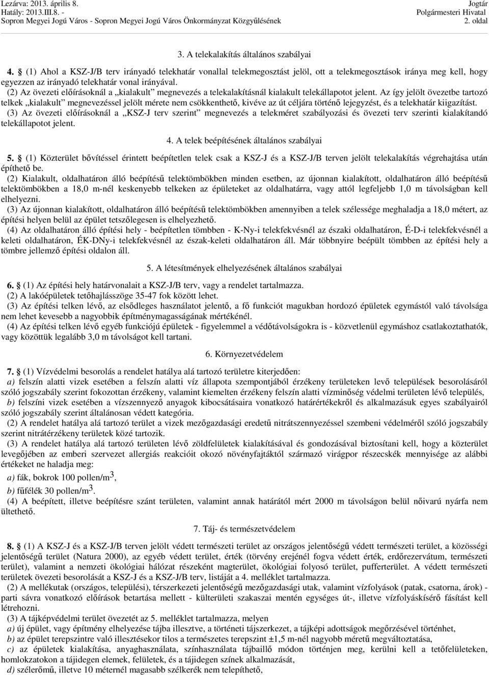 (2) Az övezeti elıírásoknál a kialakult megnevezés a telekalakításnál kialakult telekállapotot jelent.