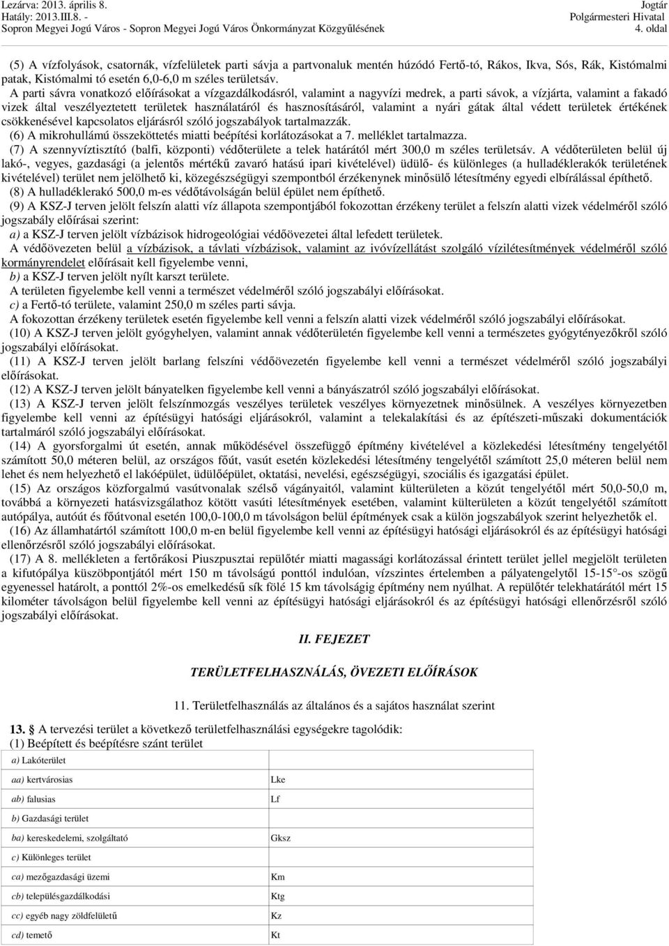 hasznosításáról, valamint a nyári gátak által védett területek értékének csökkenésével kapcsolatos eljárásról szóló jogszabályok tartalmazzák.